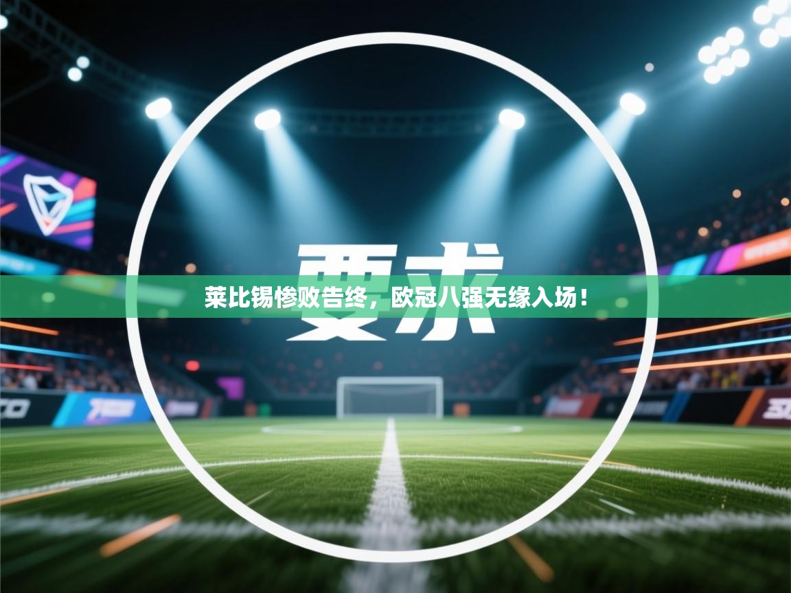 莱比锡惨败告终，欧冠八强无缘入场！  第1张