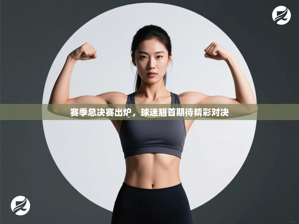 赛季总决赛出炉，球迷翘首期待精彩对决  第1张