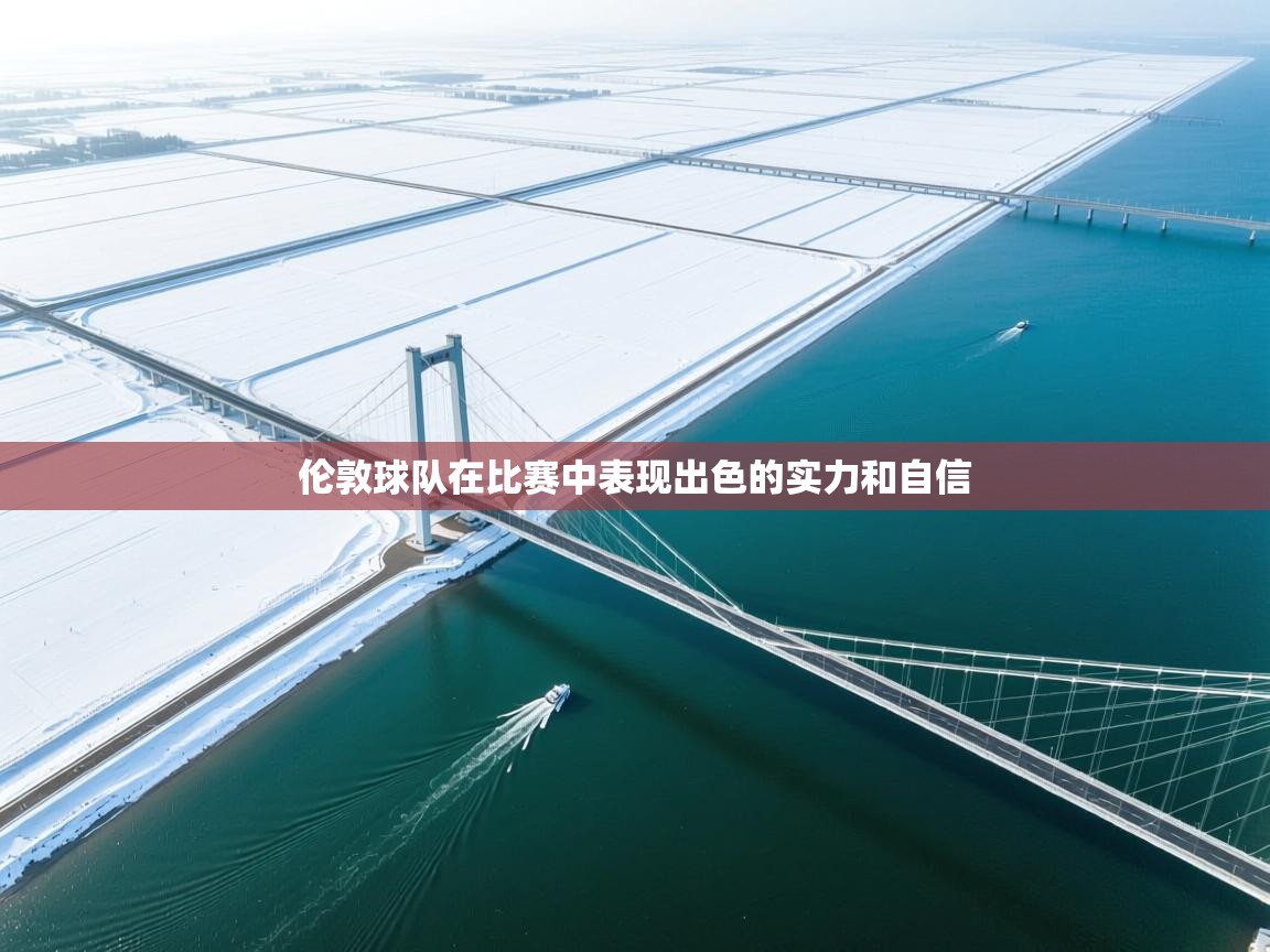 伦敦球队在比赛中表现出色的实力和自信  第2张