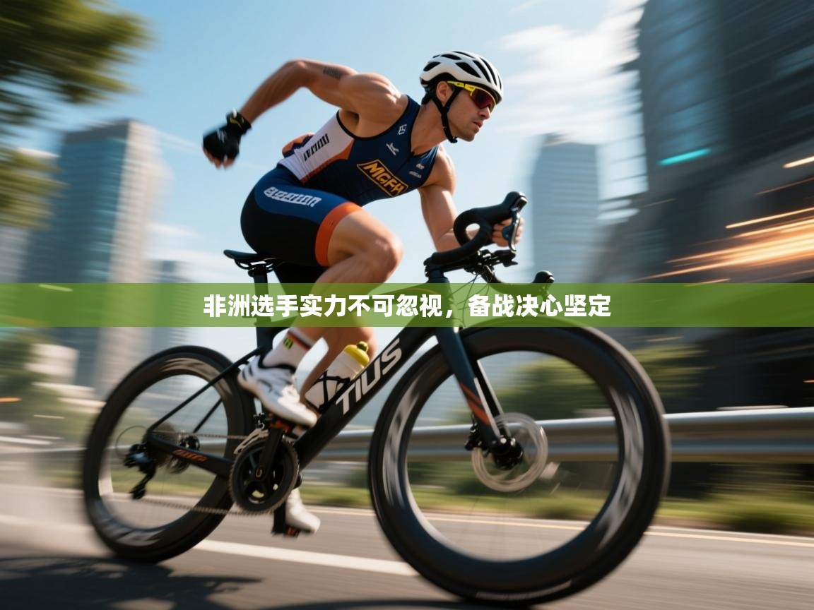 非洲选手实力不可忽视，备战决心坚定  第2张