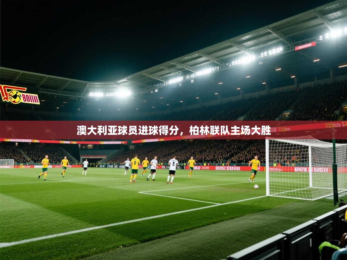 澳大利亚球员进球得分，柏林联队主场大胜  第1张